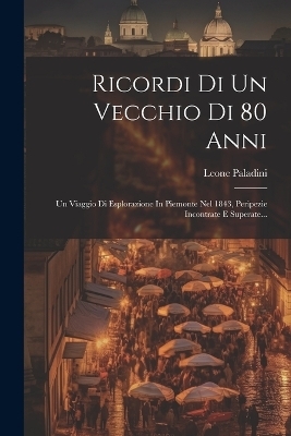 Ricordi Di Un Vecchio Di 80 Anni - Leone Paladini