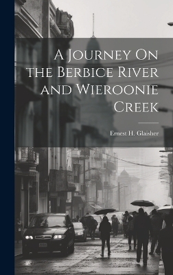 A Journey On the Berbice River and Wieroonie Creek - Ernest H Glaisher