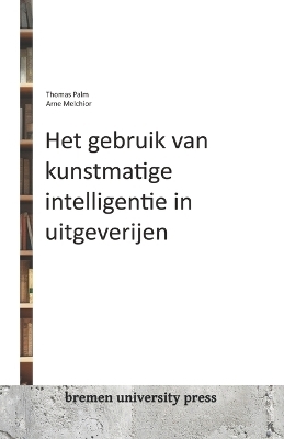 Het gebruik van kunstmatige intelligentie in uitgeverijen - Arne Melchior, Thomas Palm