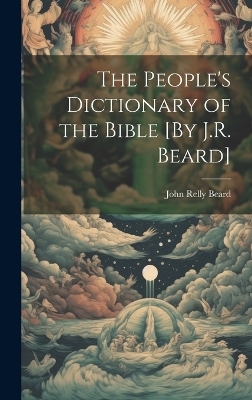 The People's Dictionary of the Bible [By J.R. Beard] - John Relly Beard