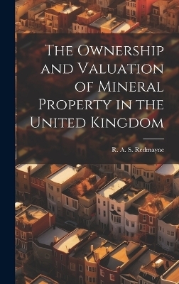 The Ownership and Valuation of Mineral Property in the United Kingdom - R A S Redmayne