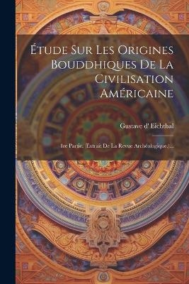 Étude Sur Les Origines Bouddhiques De La Civilisation Américaine - Gustave D' Eichthal