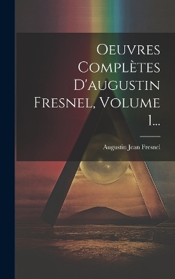 Oeuvres Complètes D'augustin Fresnel, Volume 1... - Augustin Jean Fresnel