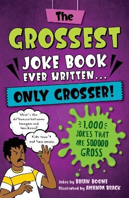 The Grossest Joke Book Ever Written... Only Grosser! - Brian Boone