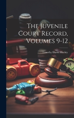 The Juvenile Court Record, Volumes 9-12 - Timothy David Hurley