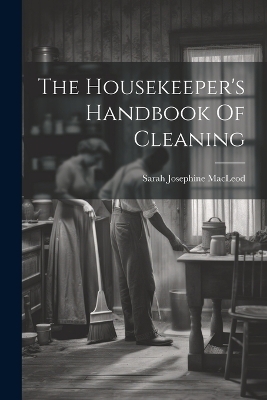 The Housekeeper's Handbook Of Cleaning - Sarah Josephine MacLeod