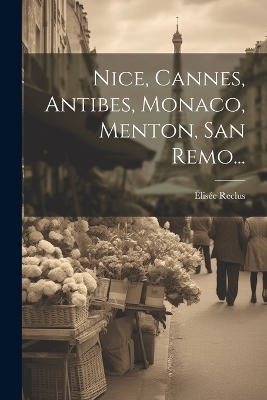 Nice, Cannes, Antibes, Monaco, Menton, San Remo... - Élisée Reclus