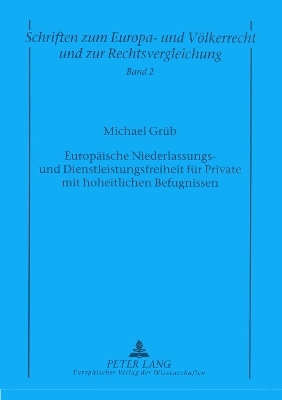Europäische Niederlassungs- und Dienstleistungsfreiheit für Private mit hoheitlichen Befugnissen - Michael Grüb