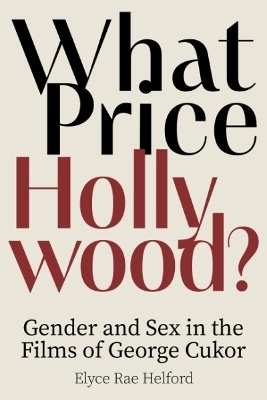 What Price Hollywood?: Gender and Sex in the Films of George Cukor - Elyce Rae Helford