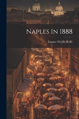 Naples In 1888 - Eustace Neville-Rolfe