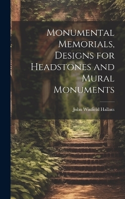 Monumental Memorials, Designs for Headstones and Mural Monuments - John Winfield Hallam