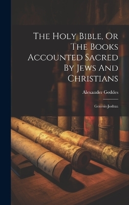The Holy Bible, Or The Books Accounted Sacred By Jews And Christians - Alexander Geddes