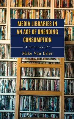 Media Libraries in an Age of Unending Consumption - Mike Van Esler