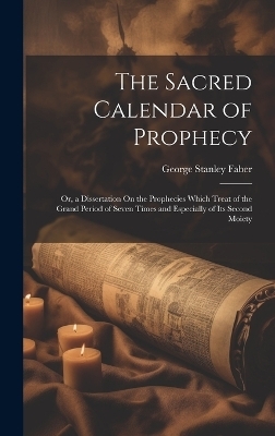 The Sacred Calendar of Prophecy - George Stanley Faber