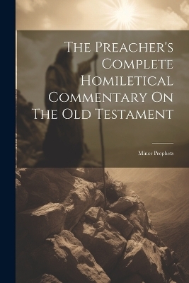 The Preacher's Complete Homiletical Commentary On The Old Testament -  Anonymous