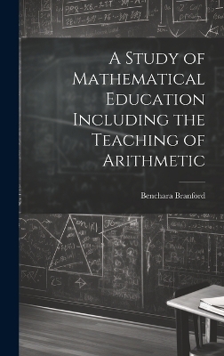 A Study of Mathematical Education Including the Teaching of Arithmetic - Benchara Branford