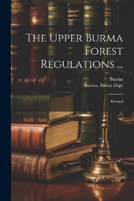 The Upper Burma Forest Regulations ... - 