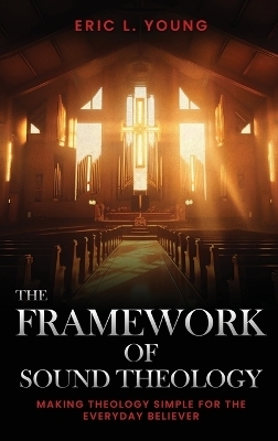 The Framework Of Sound Theology - Eric Young