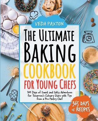 The Ultimate Baking Cookbook for Young Chefs - Veda Paxton