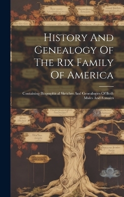History And Genealogy Of The Rix Family Of America -  Anonymous