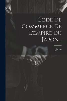 Code De Commerce De L'empire Du Japon... - 