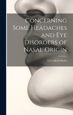 Concerning Some Headaches and Eye Disorders of Nasal Origin - Greenfield Sluder