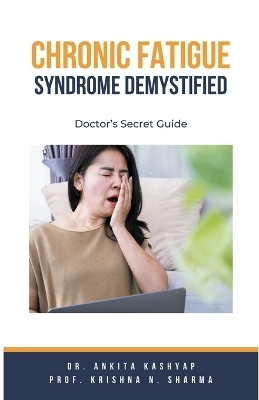 Chronic Fatigue Syndrome Demystified - Dr Ankita Kashyap, Prof Krishna N Sharma