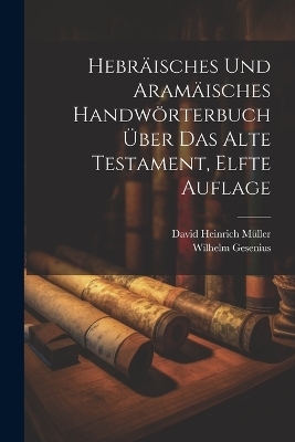 Hebräisches und Aramäisches Handwörterbuch Über das Alte Testament, elfte Auflage - Wilhelm Gesenius