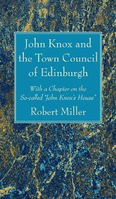 John Knox and the Town Council of Edinburgh - Robert Miller