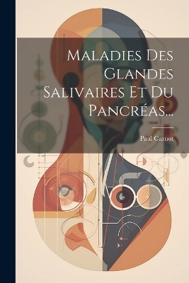 Maladies Des Glandes Salivaires Et Du Pancréas... - Paul Carnot