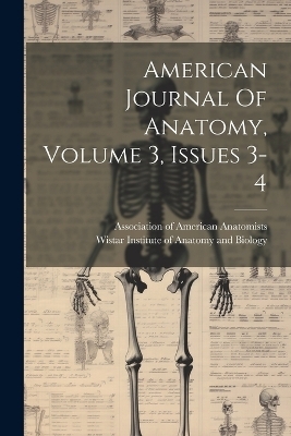 American Journal Of Anatomy, Volume 3, Issues 3-4 - 