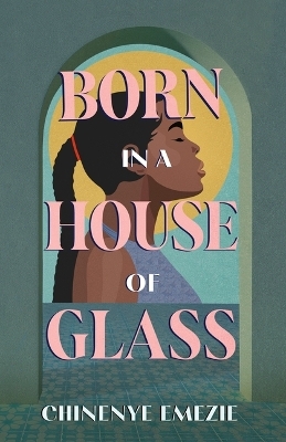 Born in a House of Glass - Chinenye Emezie