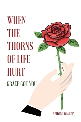 When The Thorns Of Life Hurt - Abidemi Olajide