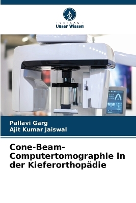 Cone-Beam-Computertomographie in der Kieferorthopädie - Pallavi Garg, Ajit Kumar Jaiswal