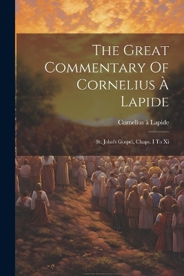 The Great Commentary Of Cornelius À Lapide - Cornelius � Lapide