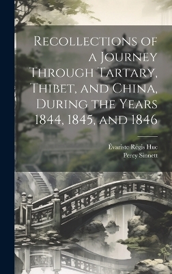 Recollections of a Journey Through Tartary, Thibet, and China, During the Years 1844, 1845, and 1846 - Évariste Régis Huc, Percy Sinnett