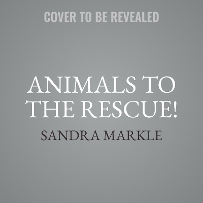 Animals to the Rescue! - Sandra Markle