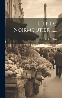 L'île De Noirmoutier ...... - A Charier-Fillon