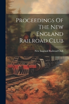 Proceedings Of The New England Railroad Club - 