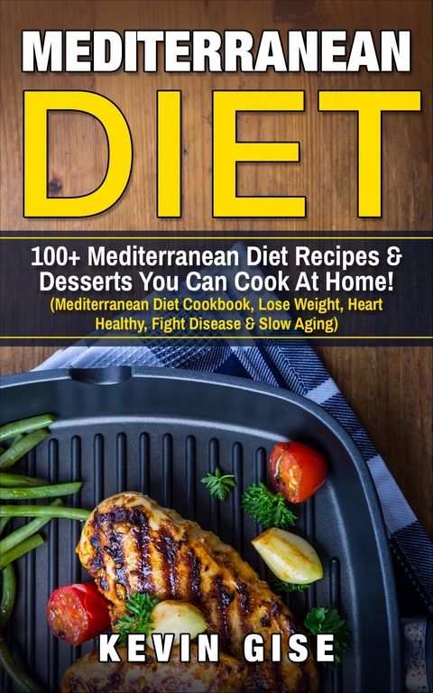 Mediterranean Diet: 100+ Mediterranean Diet Recipes & Desserts You Can Cook At Home! -  Kevin Gise