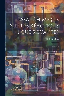 Essai Chimique Sur Les Réactions Foudroyantes - Charles Julien Brianchon