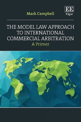 The Model Law Approach to International Commercial Arbitration - Mark Campbell
