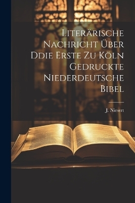 Literärische Nachricht Über Ddie Erste zu Köln Gedruckte Niederdeutsche Bibel - J Niesert