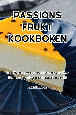 Passions Frukt Kookboken -  Astrid Ekström