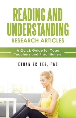 Reading and Understanding Research Articles - A Quick Guide for Yoga Teachers and Practitioners - Ethan Ek See