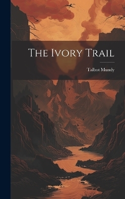 The Ivory Trail - Talbot Mundy