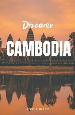 Discover Cambodia - Avery B Hodges