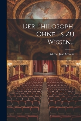 Der Philosoph, Ohne Es Zu Wissen... - Michel Jean Sedaine