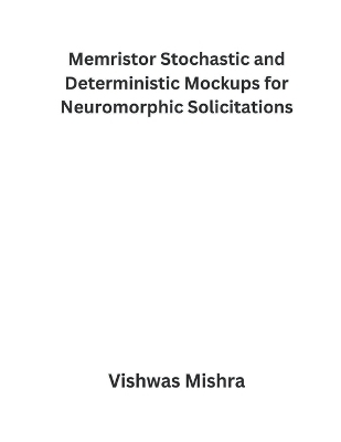 Memristor Stochastic and Deterministic Mockups for Neuromorphic Solicitations - Vishwas Mishra