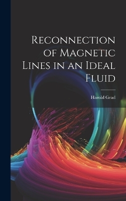 Reconnection of Magnetic Lines in an Ideal Fluid - Grad Harold